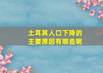 土耳其人口下降的主要原因有哪些呢