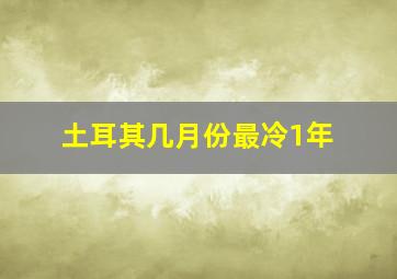 土耳其几月份最冷1年