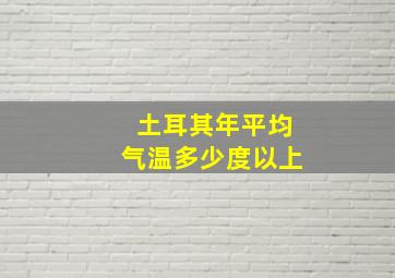 土耳其年平均气温多少度以上