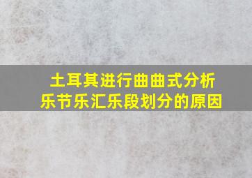 土耳其进行曲曲式分析乐节乐汇乐段划分的原因