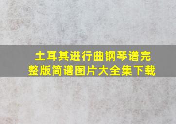 土耳其进行曲钢琴谱完整版简谱图片大全集下载