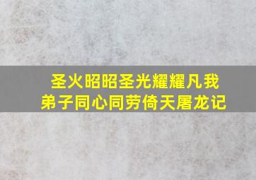 圣火昭昭圣光耀耀凡我弟子同心同劳倚天屠龙记