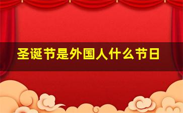 圣诞节是外国人什么节日