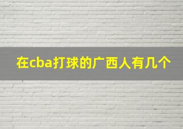 在cba打球的广西人有几个