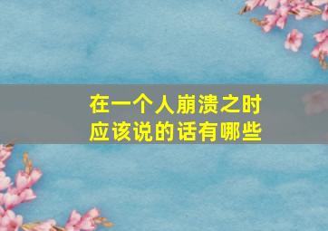 在一个人崩溃之时应该说的话有哪些