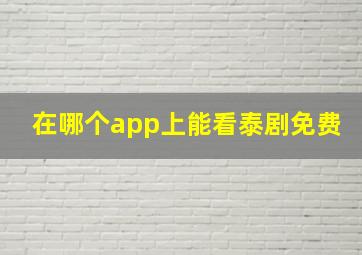 在哪个app上能看泰剧免费