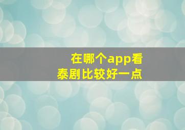 在哪个app看泰剧比较好一点