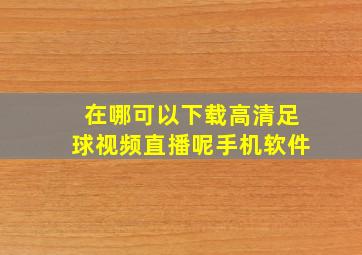 在哪可以下载高清足球视频直播呢手机软件