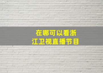 在哪可以看浙江卫视直播节目