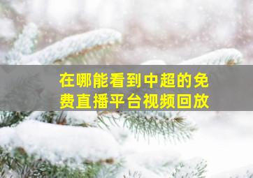 在哪能看到中超的免费直播平台视频回放