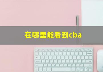 在哪里能看到cba