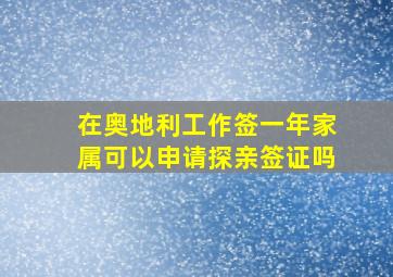 在奥地利工作签一年家属可以申请探亲签证吗