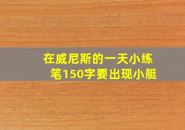 在威尼斯的一天小练笔150字要出现小艇