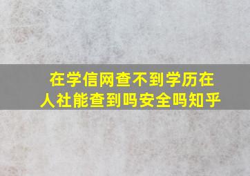 在学信网查不到学历在人社能查到吗安全吗知乎