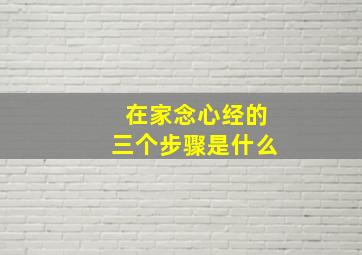 在家念心经的三个步骤是什么