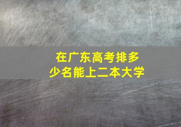 在广东高考排多少名能上二本大学