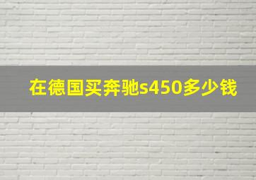 在德国买奔驰s450多少钱