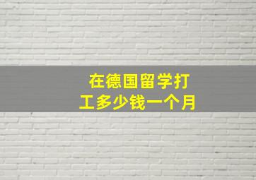 在德国留学打工多少钱一个月