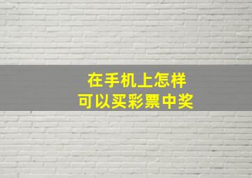 在手机上怎样可以买彩票中奖