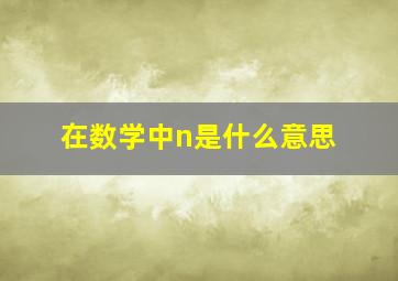 在数学中n是什么意思