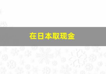 在日本取现金