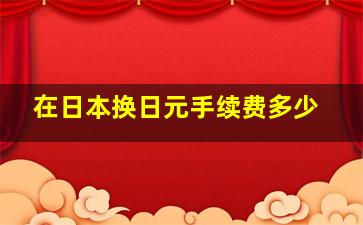 在日本换日元手续费多少