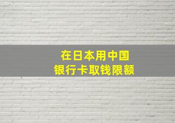 在日本用中国银行卡取钱限额