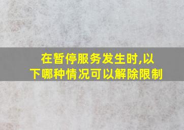 在暂停服务发生时,以下哪种情况可以解除限制