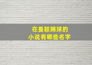 在曼联踢球的小说有哪些名字