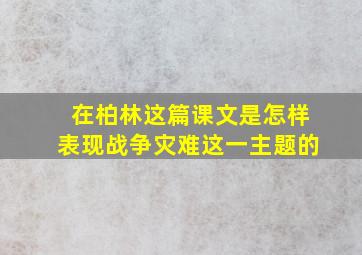 在柏林这篇课文是怎样表现战争灾难这一主题的