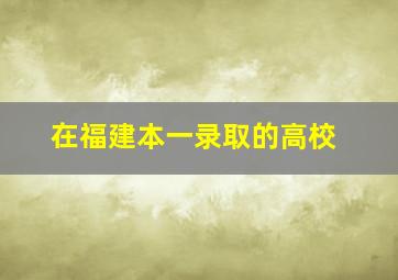 在福建本一录取的高校