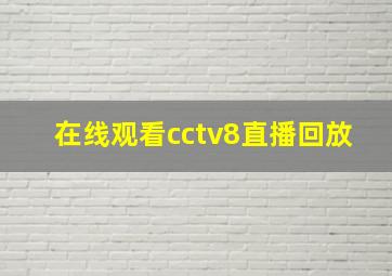 在线观看cctv8直播回放