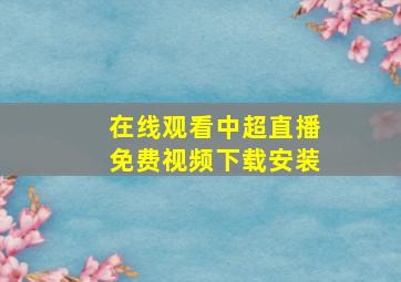 在线观看中超直播免费视频下载安装