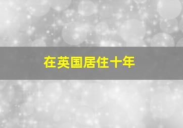 在英国居住十年