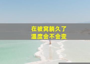 在被窝躺久了温度会不会变