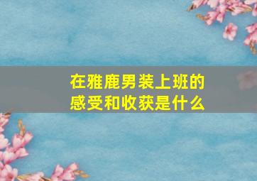 在雅鹿男装上班的感受和收获是什么