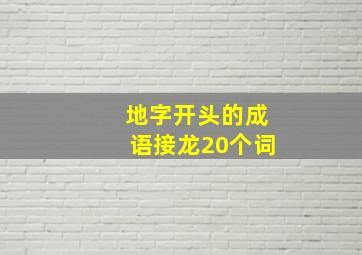 地字开头的成语接龙20个词