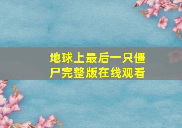 地球上最后一只僵尸完整版在线观看