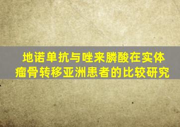 地诺单抗与唑来膦酸在实体瘤骨转移亚洲患者的比较研究