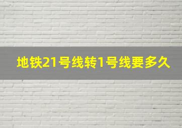 地铁21号线转1号线要多久