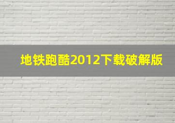 地铁跑酷2012下载破解版