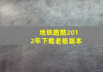 地铁跑酷2012年下载老板版本