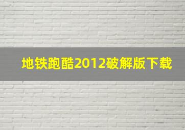 地铁跑酷2012破解版下载