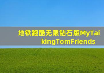 地铁跑酷无限钻石版MyTaikingTomFriends