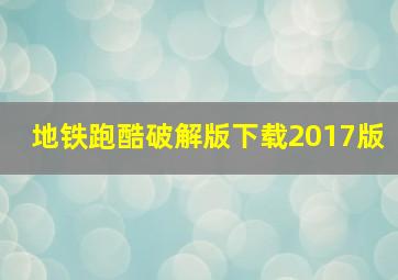 地铁跑酷破解版下载2017版