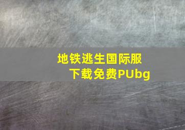 地铁逃生国际服下载免费PUbg