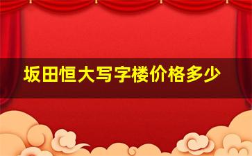 坂田恒大写字楼价格多少