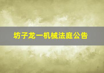 坊子龙一机械法庭公告