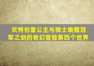 坎特伯雷公主与骑士唤醒冠军之剑的奇幻冒险第四个世界