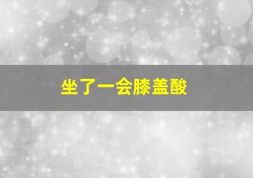 坐了一会膝盖酸